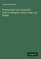 John Russell Smith | Westmoreland And Cumberland Dialects: Dialogues, Poems,...
