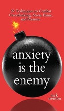 Anxiety is the Enemy: 29 Techniques to Combat Overthinking, Stress, Panic, and P