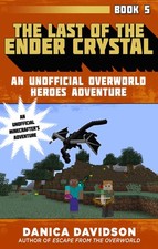 Last of the Ender Crystal: An Unofficial Overworld Heroes Adventure, Book Fi...