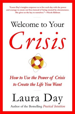 Welcome to Your Crisis: How to Use the Power of Crisis to Create the Life Yo...