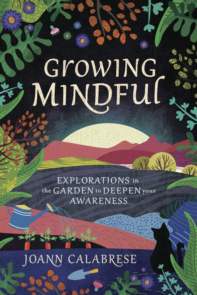 Growing Mindful : Explorations in the Garden to Deepen Your Awareness - PBK