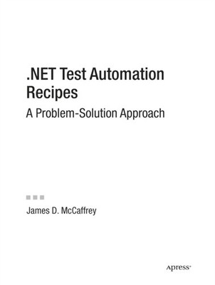 McCaffrey - NET Test Automation Recipes  A Problem-Solution Approach - - X555z