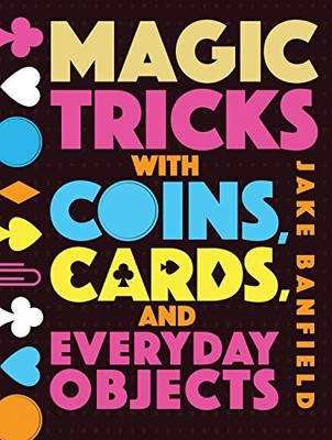 Magic Tricks with Coins, Cards and Everyday Objects,Jake Banfi .