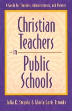 Christian Teachers in Public Schools : A Guide for Teachers, Administrators, an,