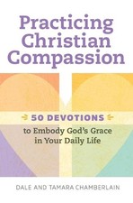 Practicing Christian Compassion: 50 Devotions to Embody God's Grace in Your Dail