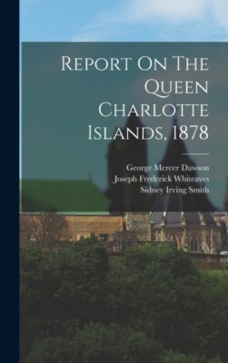Dawson - Report On The Queen Charlotte Islands 1878 - New hardback or - X555z