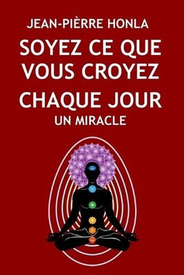 Soyez Ce Que Vous Croyez: Chaque Jour Un Miracle by Jean-Pi?rre Honla Paperback
