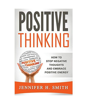 Positive Thinking: How to Stop Negative Thoughts and Embrace Positive Energy, Je