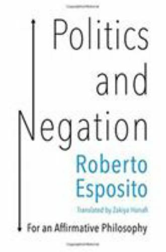 Politics and Negation: For an Affirmative Philosophy, Esposito, Roberto, Very Go