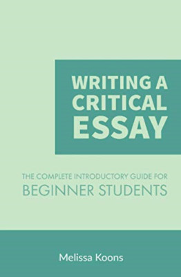 Writing a Critical Essay: The Complete Introductory Gui - Paperback NEW Koons, M