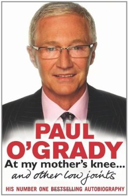 At My Mother's Knee . . .: and Other Low Joints By Paul O'Grady