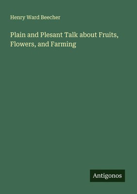 Henry Ward Beecher | Plain and Plesant Talk about Fruits, Flowers, and Farming