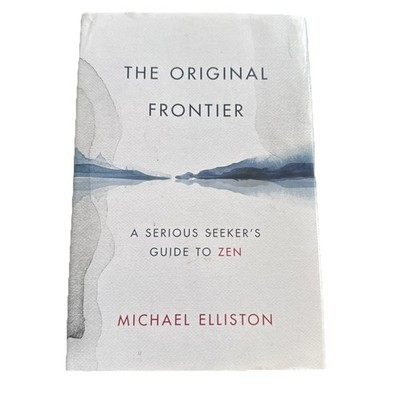 The Original Frontier: A Serious Seeker's Guide to Zen - Elliston, Michael