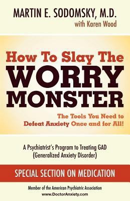 How to Slay the Worry Monster!: The Arsenal You Need to Defeat GAD!...