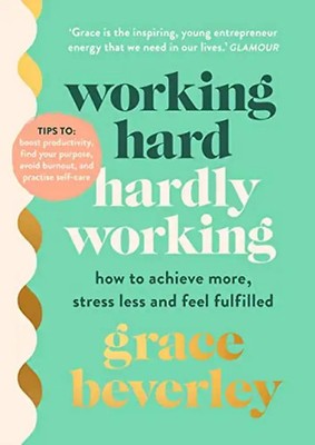 Working Hard, Hardly Working: How to achieve more, stress less and feel fulfille
