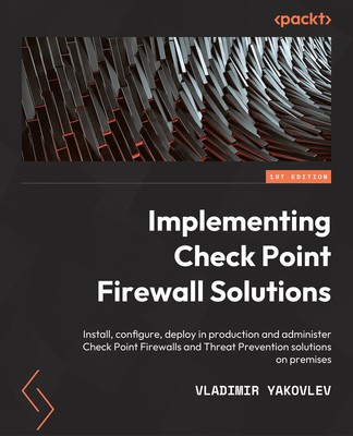 Check Point Firewall Administration R81.10+: A practical guide to Check Poin...
