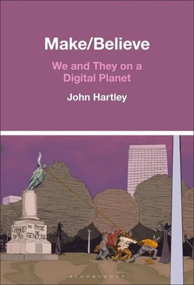 Make / Believe: We and They on a Digital Planet by Prof. John Hartley Hardcover