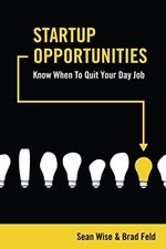 STARTUP OPPORTUNITIES: KNOW WHEN TO QUIT YOUR DAY JOB By Sean Wise & Brad Feld