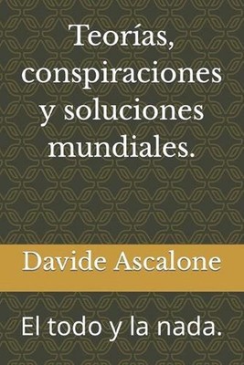 Teoras, conspiraciones y soluciones mundiales.: El todo y la nada. by Davide Asc