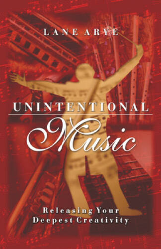 Unintentional Music: Releasing Your Deepest Creativity - Paperback - GOOD