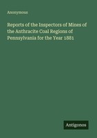 Reports Of The Inspectors Of Mines Of The Anthracite Coal Regions Of Pennsylvani