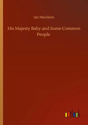 Ian Maclaren | His Majesty Baby and Some Common People | Taschenbuch | Englisch