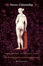 Necro Citizenship: Death, Eroticism, and the Public Sphere in the Nineteenth-Cen