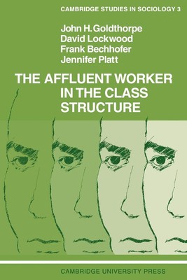 The Affluent Worker in the Class Structure (Cambridge Studies in Sociology, ...