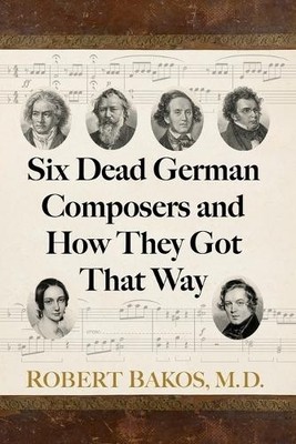 Robert Bakos Six Dead German Composers and How They Got  (Paperback) (UK IMPORT)