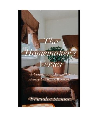 The Homemaker's Verses: A Collection of Poem for Every Christian Woman, Stanton,