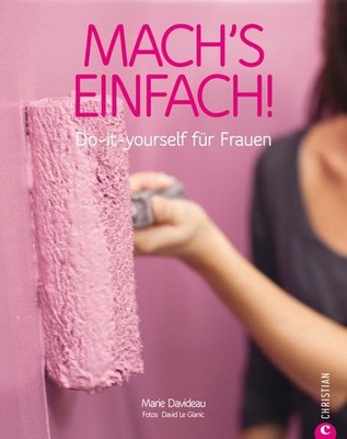 Machs einfach! Do-it-yourself für Frauen Davideau, Marie, David Le Glanic und Ch