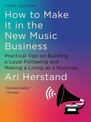 How To Make It in the New Music Business: Practical Tips on Building a Loyal Fol