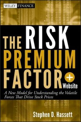 The Risk Premium Factor, + Website: A New Model for Understanding the Volatile