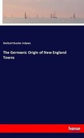 Herbert Baxter Adams | The Germanic Origin Of New England Towns | Taschenbuch