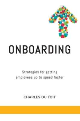 On-boarding: A practical guide to creating extraordinary new employee by Du Toit