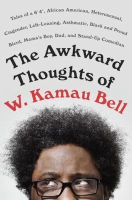 Awkward Thoughts of W. Kamau Bell : Tales of a 6' 4 , African American,...