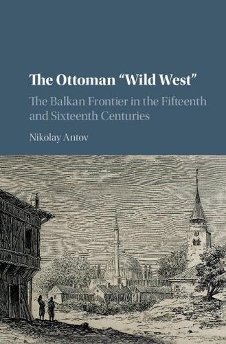 The Ottoman 'Wild West' by Nikolay Antov - 9781107182639