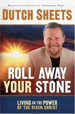 Roll Away Your Stone : Living in the Power of the Risen Christ by Dutch...