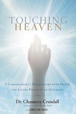 Touching Heaven: A Cardiologist's Encounters with Death and Living Proof of ...