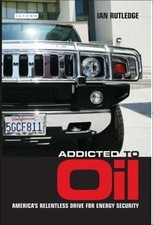 Addicted to Oil: America's Relentless Drive for Energy Security, Rutledge, Ian, 