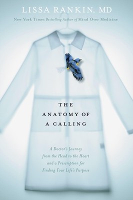 The Anatomy of a Calling: A Doctor's Journey from the Head to the Heart and ...