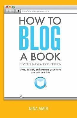 How to Blog a Book Revised and Expanded Edition: Write, Publish, and Promote You