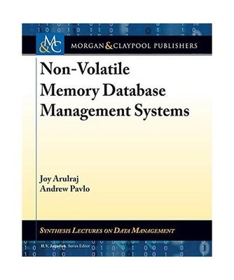 Non-Volatile Memory Database Management Systems, Joy Arulraj, Andrew Pavlo