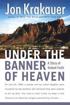 Under the Banner of Heaven : A Story of Violent Faith by Jon Krakauer (2003,...