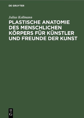 Plastische Anatomie des menschlichen Krpers fr Knstler und... - 9783111282978