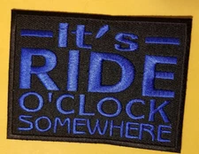 IT'S RIDE O'CLOCK SOMEWHERE Embroidered Patch iron or sew approx 2.5X3.5"