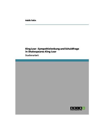 King Lear - Sympathielenkung und Schuldfrage in Shakespeares King Lear, Habib Te
