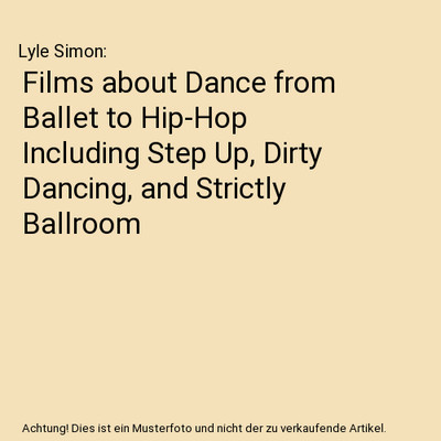 Films about Dance from Ballet to Hip-Hop Including Step Up, Dirty Dancing, and S