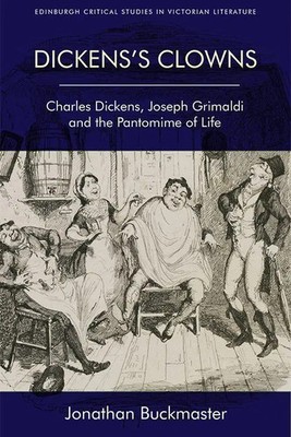 Dickens's Clowns | Charles Dickens, Joseph Grimaldi and the Pantomime of Life
