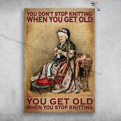Old Lady Knitting - You Don't Stop Knitting When You Get Old, You Get Old Whe...